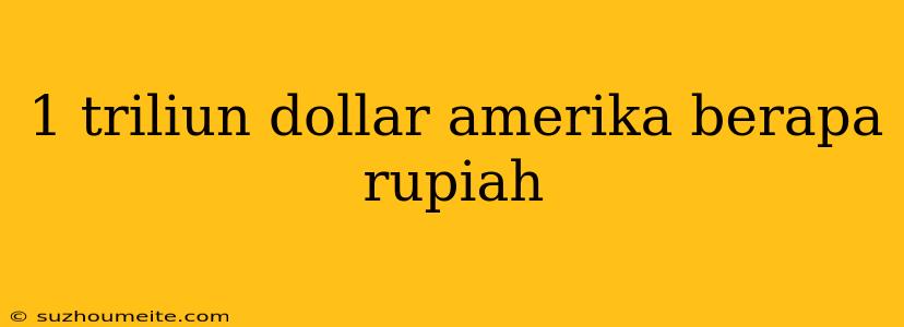 1 Triliun Dollar Amerika Berapa Rupiah