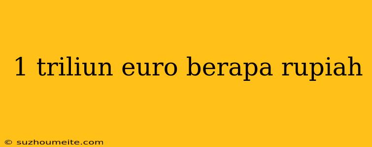 1 Triliun Euro Berapa Rupiah