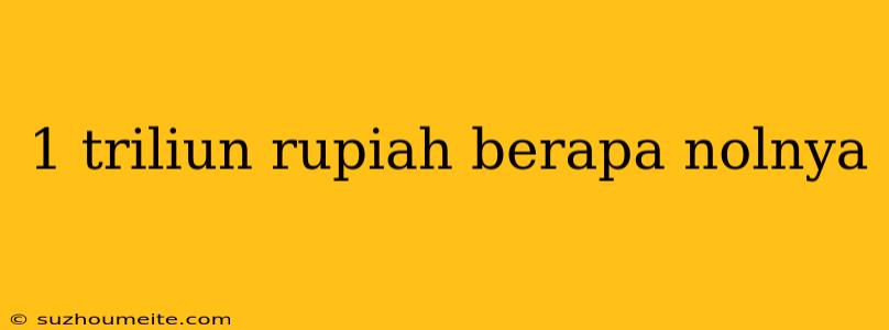 1 Triliun Rupiah Berapa Nolnya