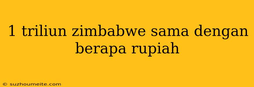 1 Triliun Zimbabwe Sama Dengan Berapa Rupiah