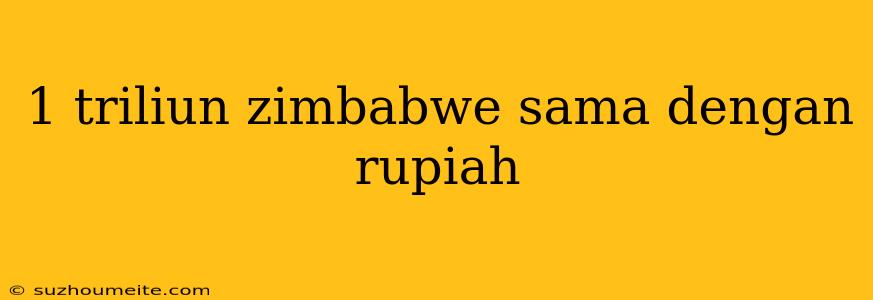 1 Triliun Zimbabwe Sama Dengan Rupiah