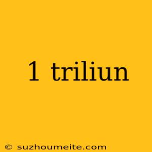 1 Triliun