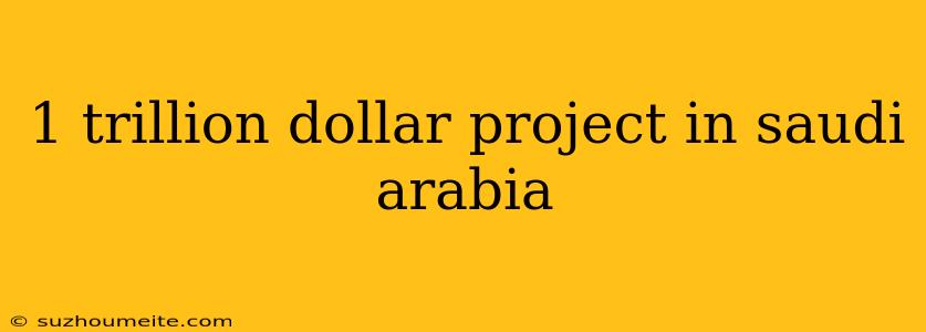 1 Trillion Dollar Project In Saudi Arabia