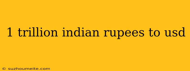 1 Trillion Indian Rupees To Usd