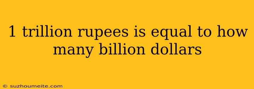 1 Trillion Rupees Is Equal To How Many Billion Dollars