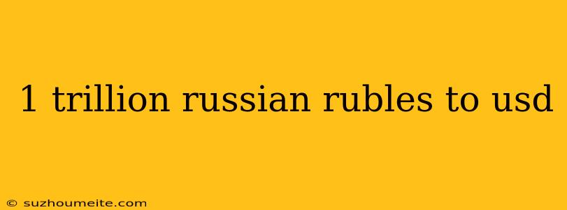 1 Trillion Russian Rubles To Usd