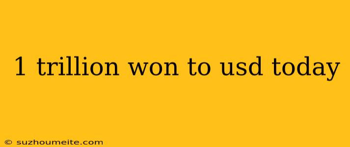 1 Trillion Won To Usd Today