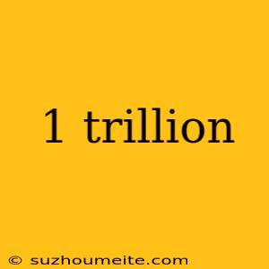 1 Trillion