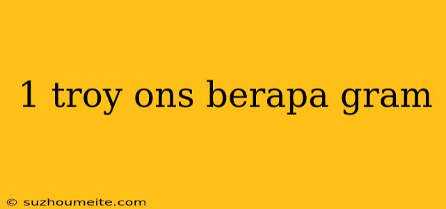 1 Troy Ons Berapa Gram