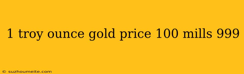 1 Troy Ounce Gold Price 100 Mills 999