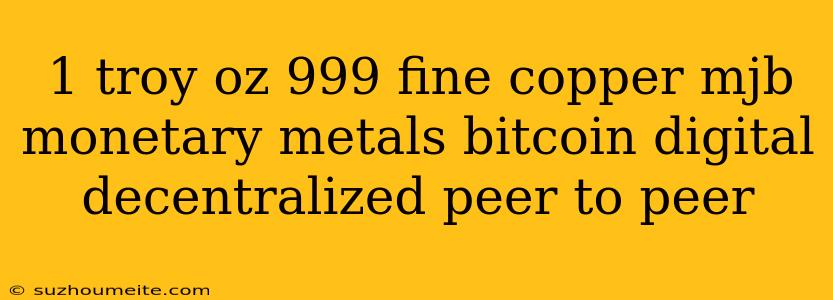 1 Troy Oz 999 Fine Copper Mjb Monetary Metals Bitcoin Digital Decentralized Peer To Peer