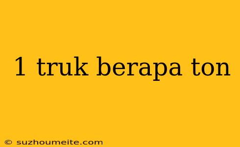 1 Truk Berapa Ton