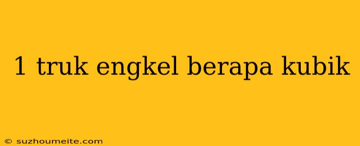 1 Truk Engkel Berapa Kubik