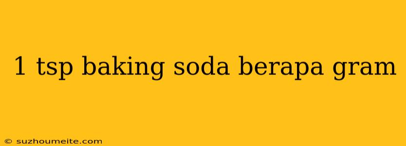 1 Tsp Baking Soda Berapa Gram