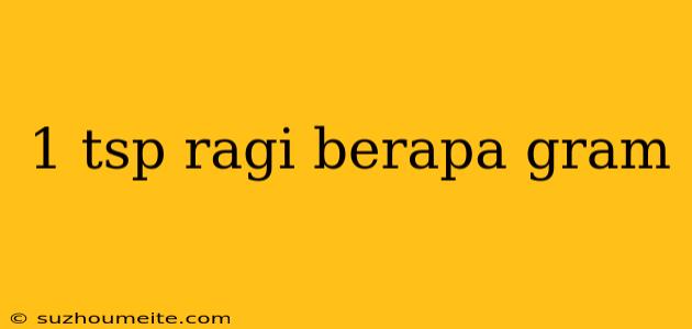 1 Tsp Ragi Berapa Gram