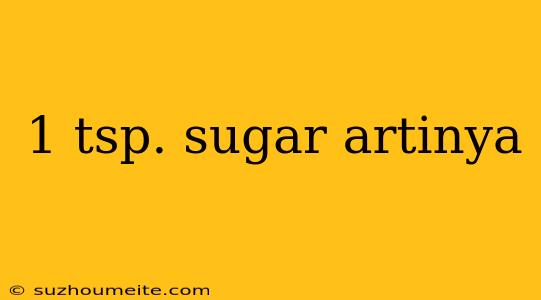 1 Tsp. Sugar Artinya