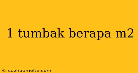 1 Tumbak Berapa M2