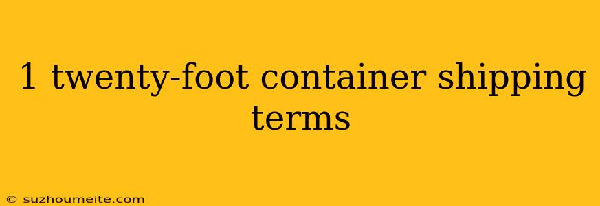 1 Twenty-foot Container Shipping Terms