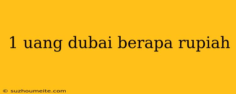 1 Uang Dubai Berapa Rupiah