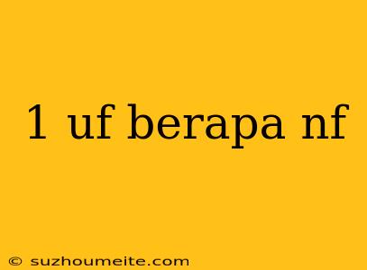 1 Uf Berapa Nf