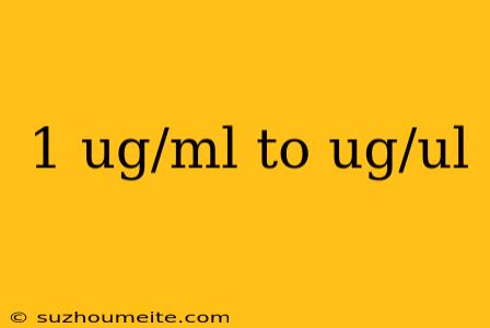 1 Ug/ml To Ug/ul