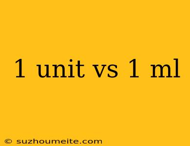 1 Unit Vs 1 Ml