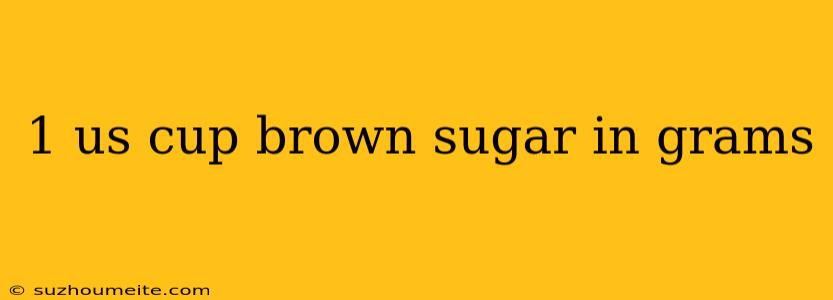 1 Us Cup Brown Sugar In Grams