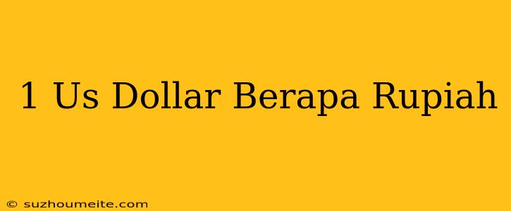 1 Us Dollar = Berapa Rupiah