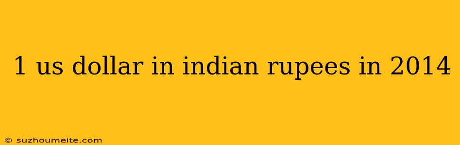 1 Us Dollar In Indian Rupees In 2014