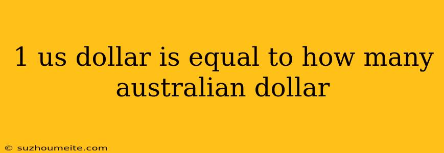 1 Us Dollar Is Equal To How Many Australian Dollar