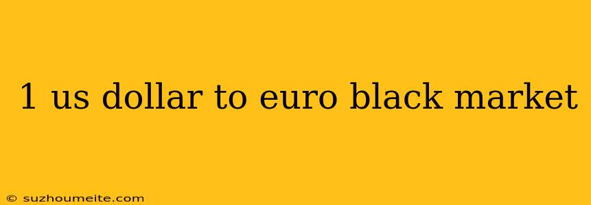 1 Us Dollar To Euro Black Market