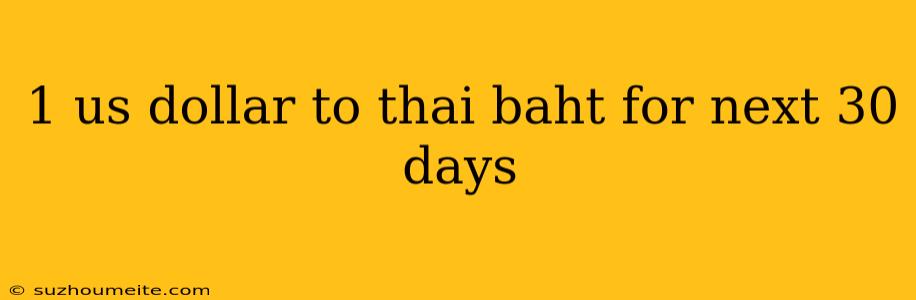 1 Us Dollar To Thai Baht For Next 30 Days