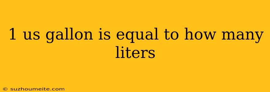 1 Us Gallon Is Equal To How Many Liters