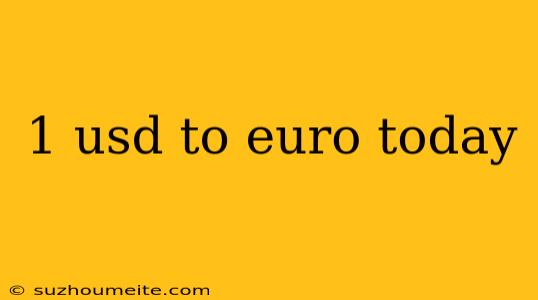 1 Usd To Euro Today