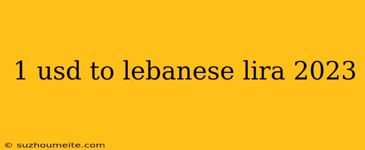 1 Usd To Lebanese Lira 2023