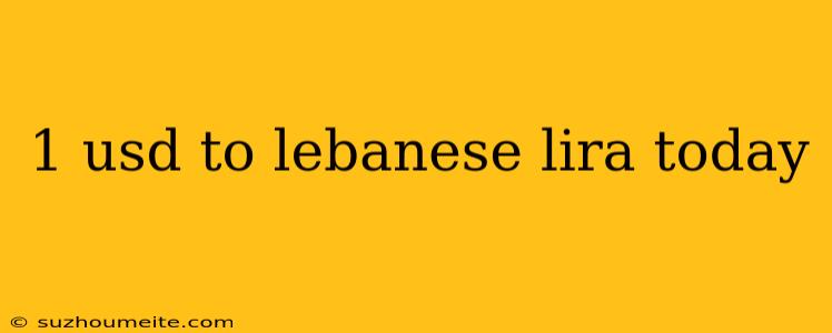 1 Usd To Lebanese Lira Today