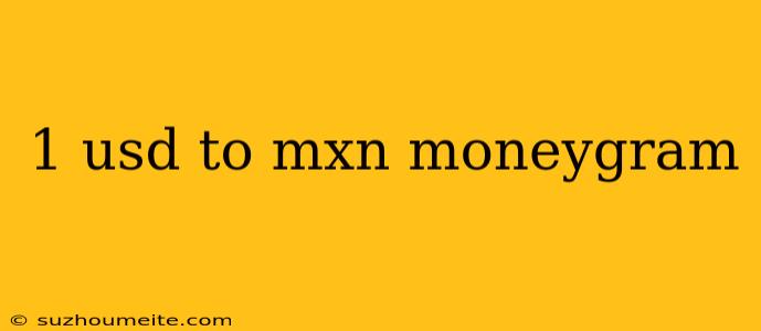 1 Usd To Mxn Moneygram