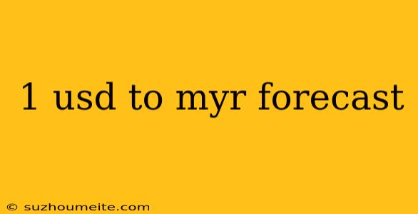 1 Usd To Myr Forecast