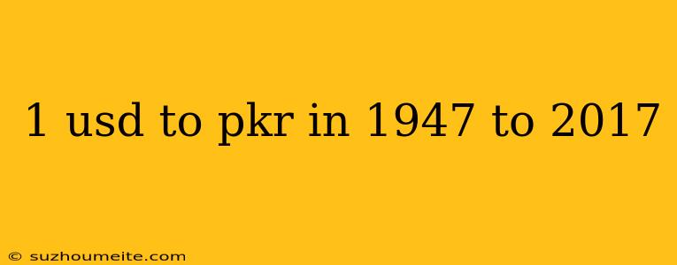 1 Usd To Pkr In 1947 To 2017