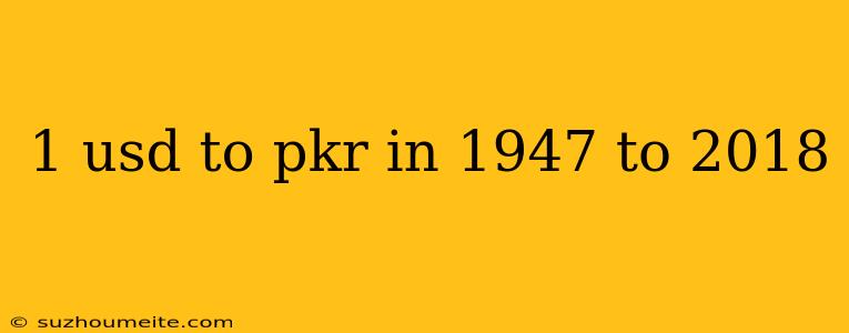 1 Usd To Pkr In 1947 To 2018