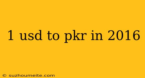 1 Usd To Pkr In 2016