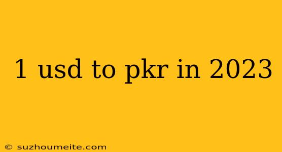 1 Usd To Pkr In 2023