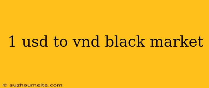 1 Usd To Vnd Black Market