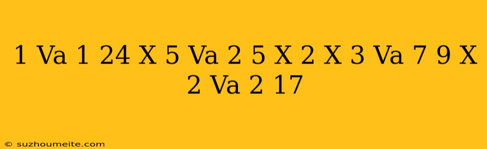 1 Và 1/24 X 5 Và 2/5 X 2 X 3 Và 7/9 X 2 Và 2/17