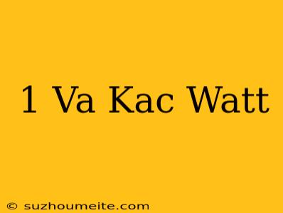 1 Va Kaç Watt