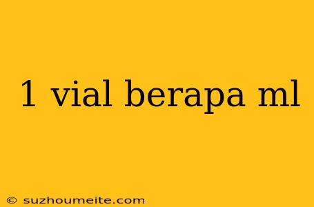 1 Vial Berapa Ml