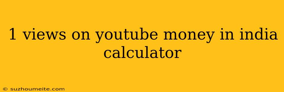 1 Views On Youtube Money In India Calculator