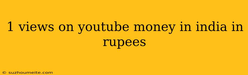 1 Views On Youtube Money In India In Rupees