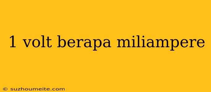 1 Volt Berapa Miliampere