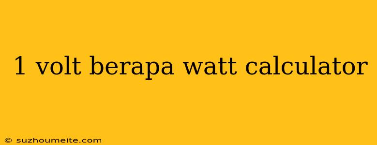 1 Volt Berapa Watt Calculator